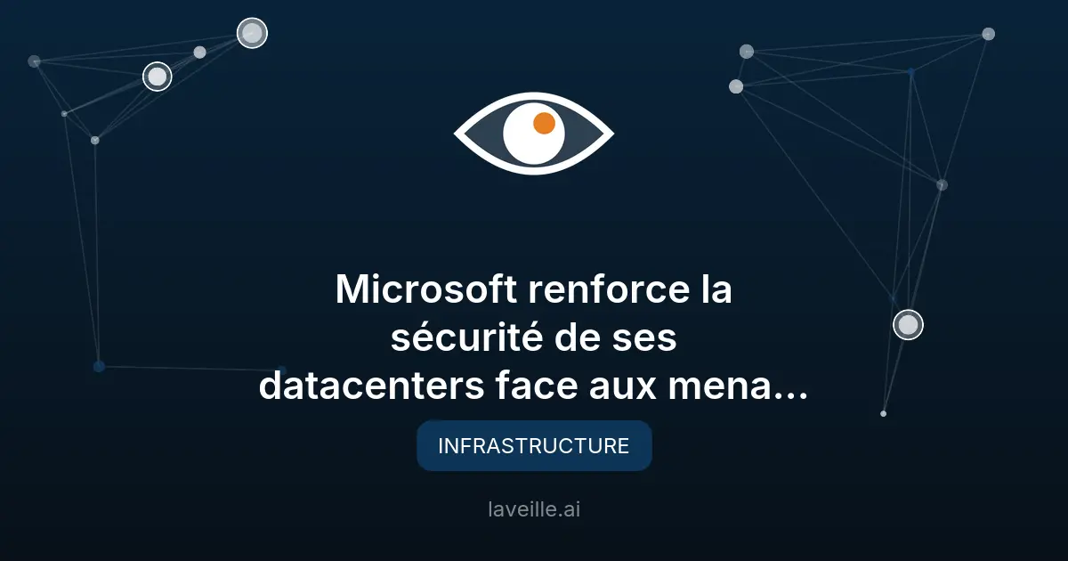Microsoft renforce la sécurité de ses datacenters face aux menaces physiques