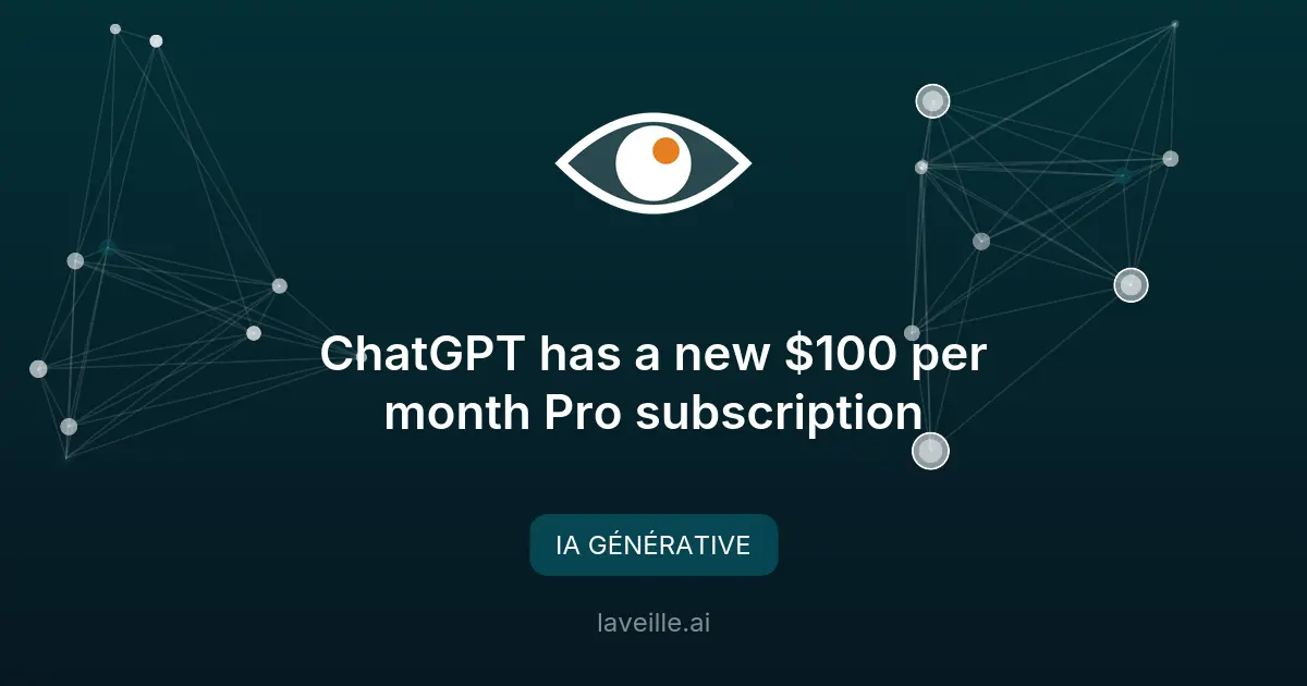 Nouvel abonnement ChatGPT Pro à 100 $ par mois