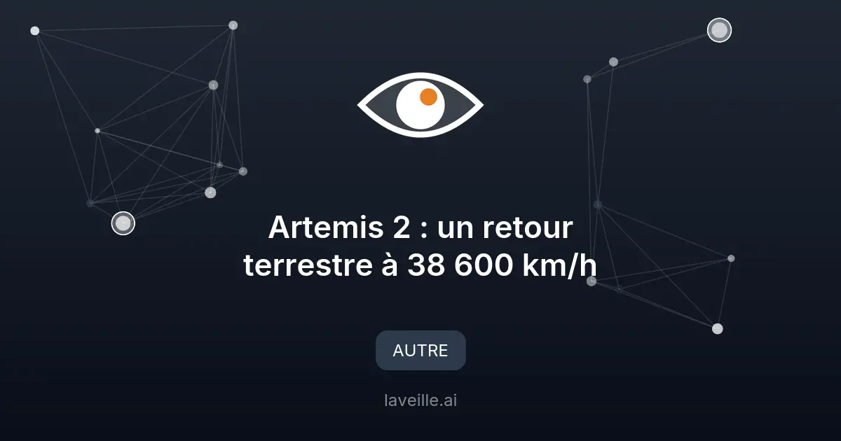 Artemis 2 : un retour terrestre à 38 600 km/h