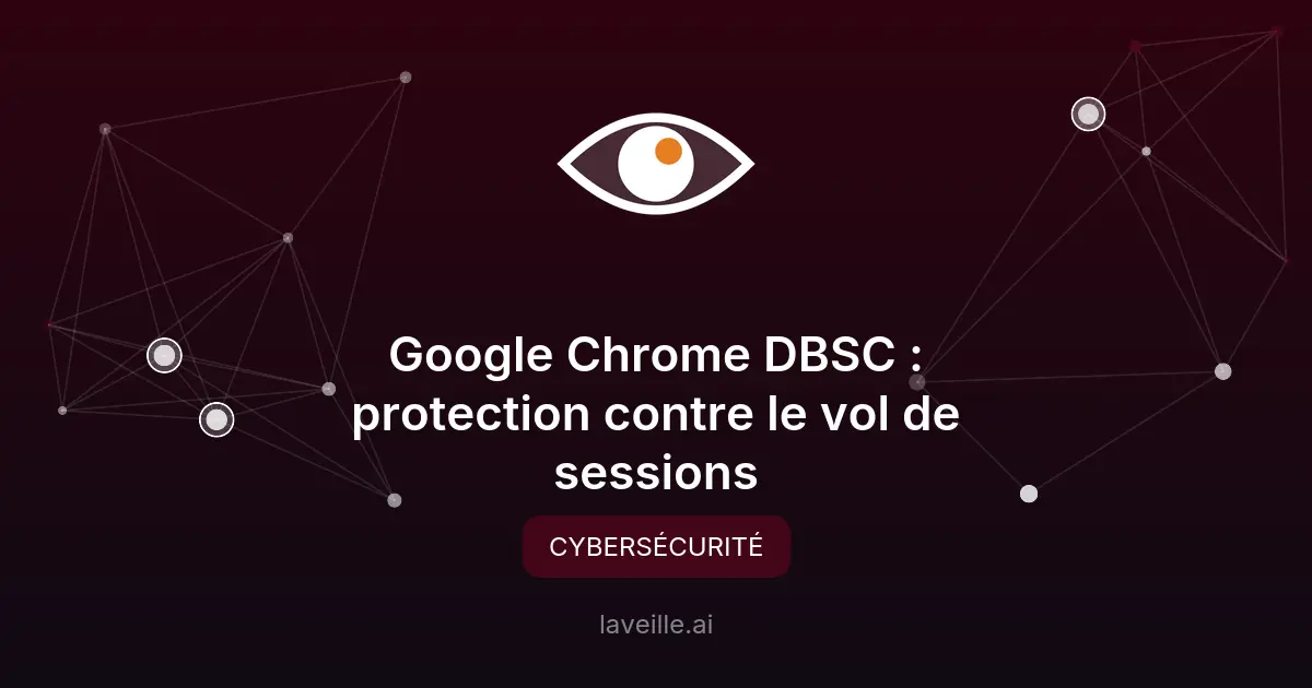 Google Chrome DBSC : protection contre le vol de sessions