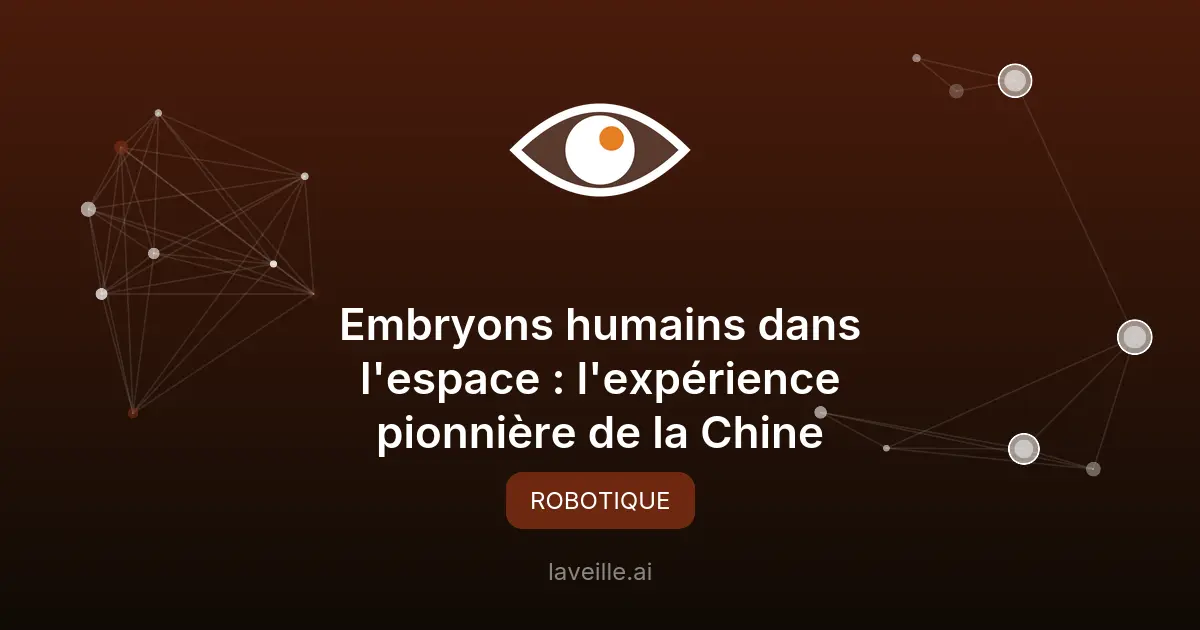 Embryons humains dans l'espace : l'expérience pionnière de la Chine