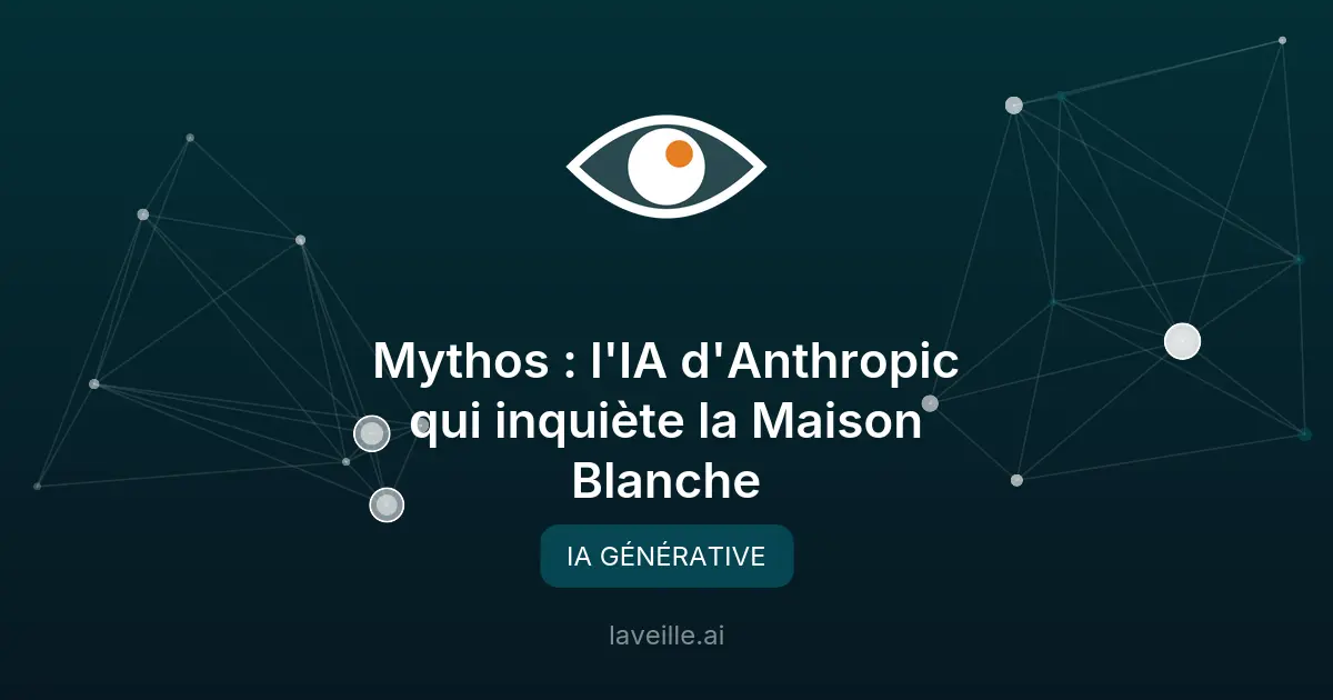 Mythos : l'IA d'Anthropic qui inquiète la Maison Blanche