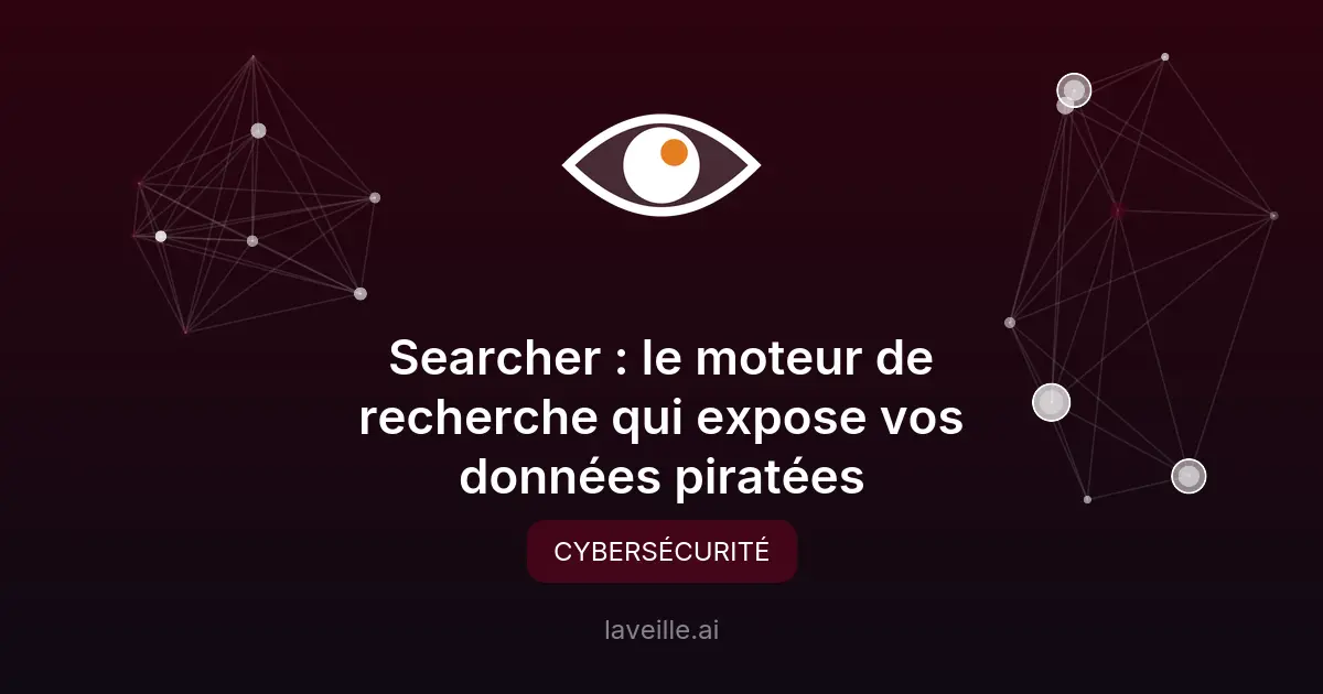 Searcher : le moteur de recherche qui expose vos données piratées