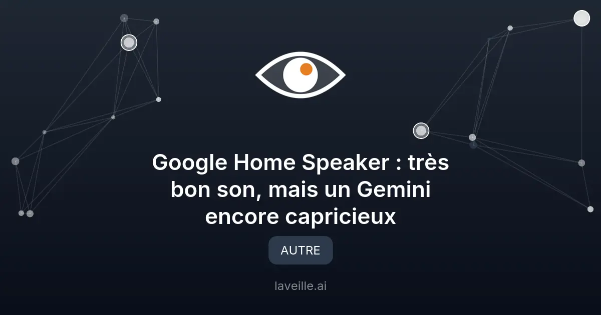 Google Home Speaker : très bon son, mais un Gemini encore capricieux