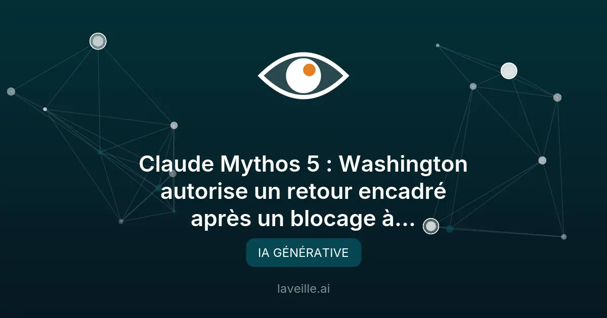 Claude Mythos 5 : Washington autorise un retour encadré après un blocage à l'exportation