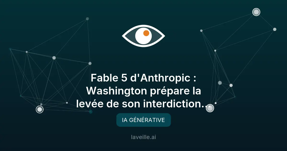 Fable 5 d'Anthropic : Washington prépare la levée de son interdiction d'exportation