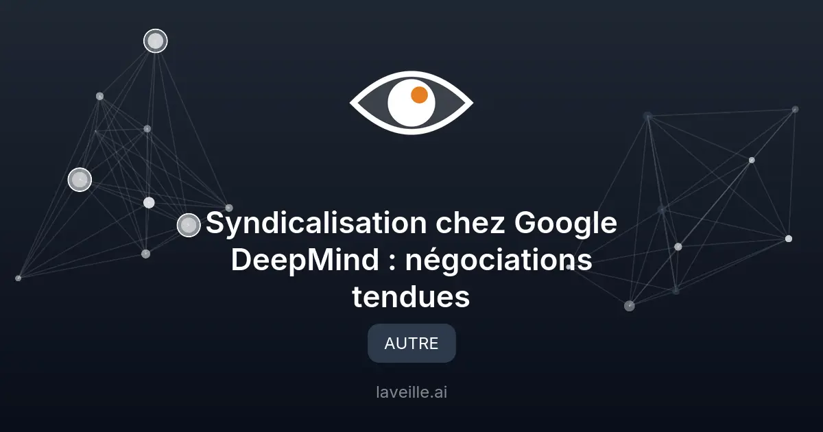 Syndicalisation chez Google DeepMind : négociations tendues
