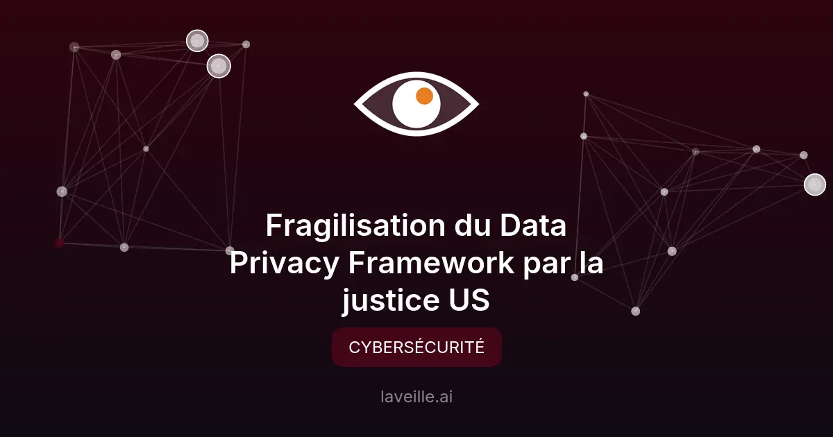 Fragilisation du Data Privacy Framework par la justice US