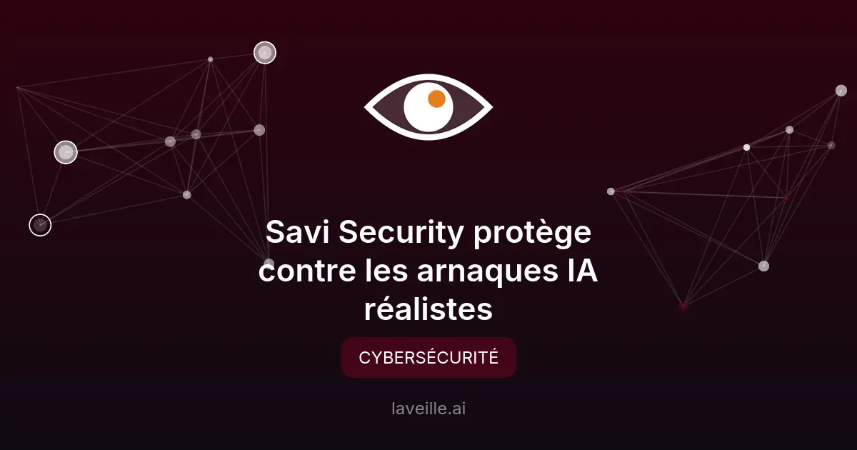 Savi Security protège contre les arnaques IA réalistes