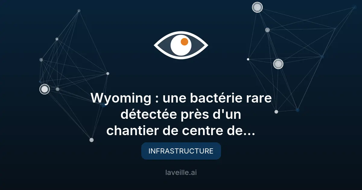 Wyoming : une bactérie rare détectée près d'un chantier de centre de données de Meta