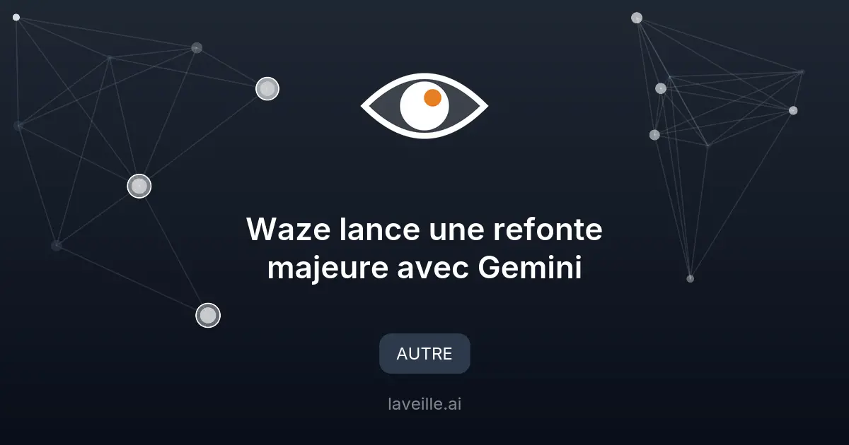 Waze lance une refonte majeure avec Gemini
