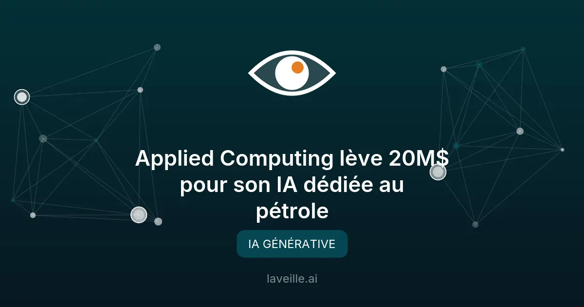Applied Computing lève 20M$ pour son IA dédiée au pétrole