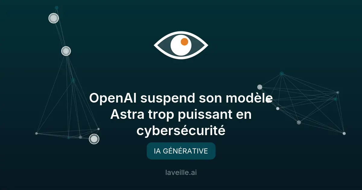 OpenAI suspend son modèle Astra trop puissant en cybersécurité