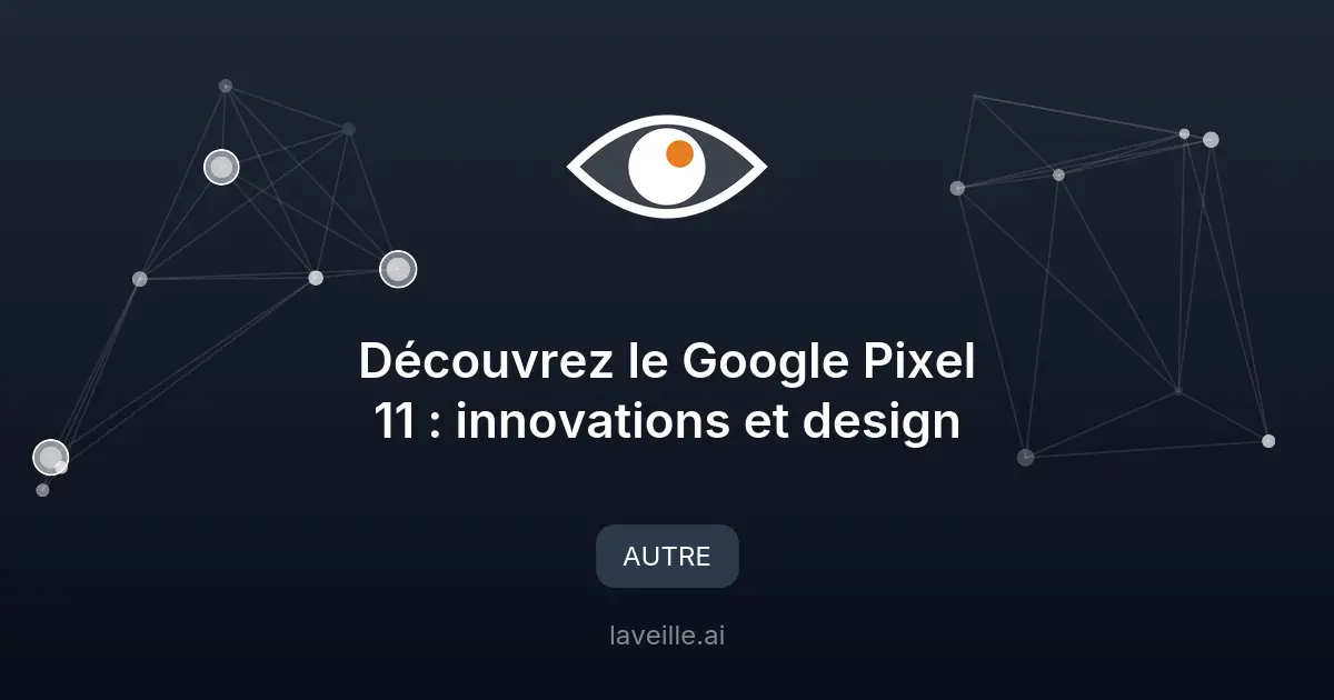 Découvrez le Google Pixel 11 : innovations et design