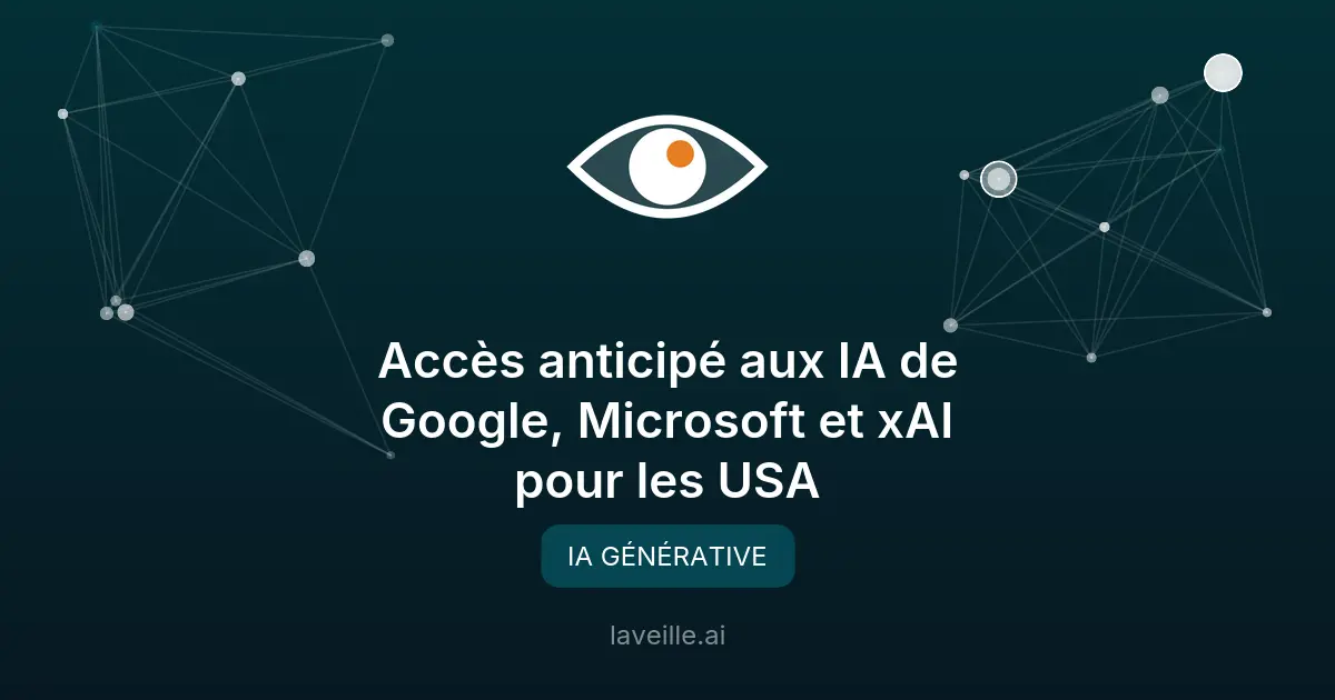 Accès anticipé aux IA de Google, Microsoft et xAI pour les USA
