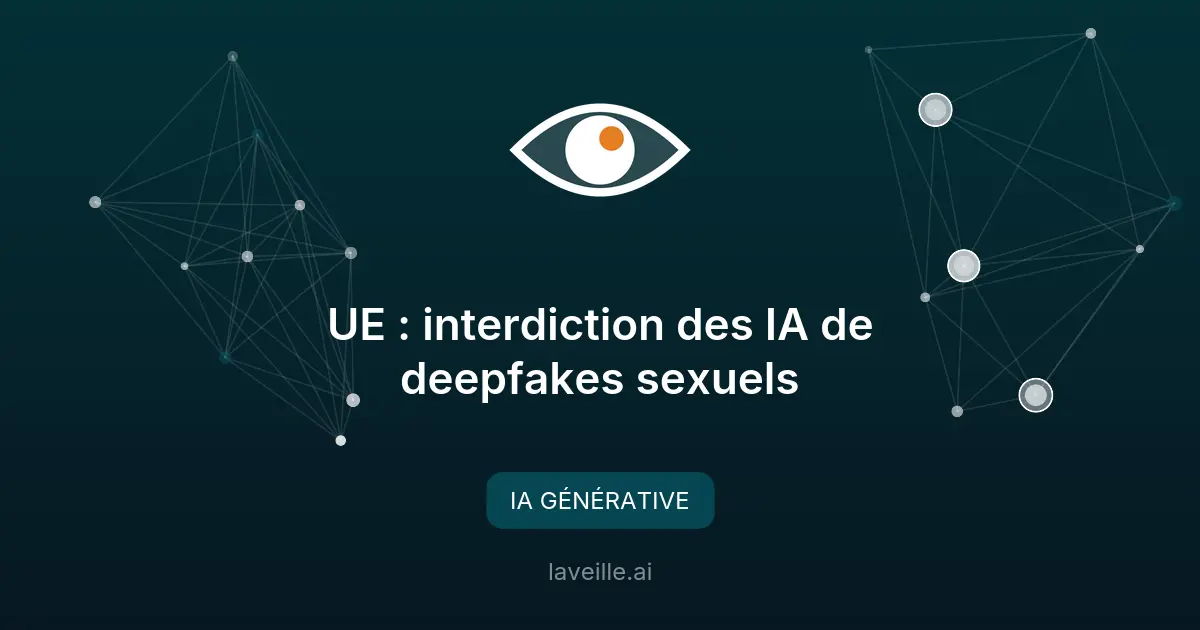 UE : interdiction des IA de deepfakes sexuels
