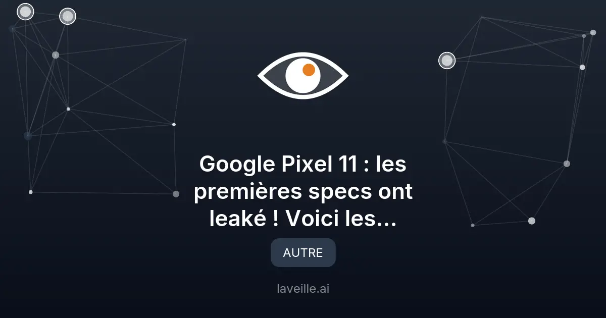 Google Pixel 11 : fuites des spécifications techniques