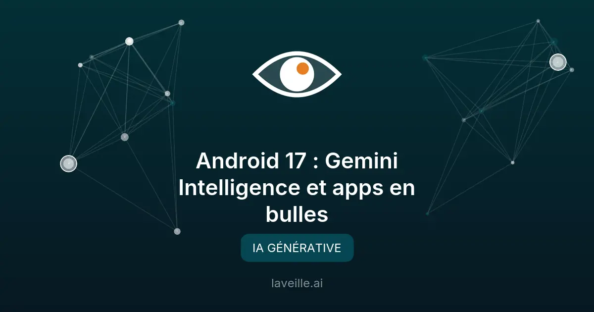 Android 17 : Gemini Intelligence et apps en bulles